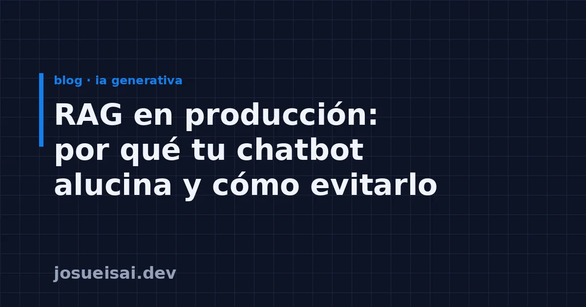 RAG en producción: por qué tu chatbot alucina y cómo evitarlo
